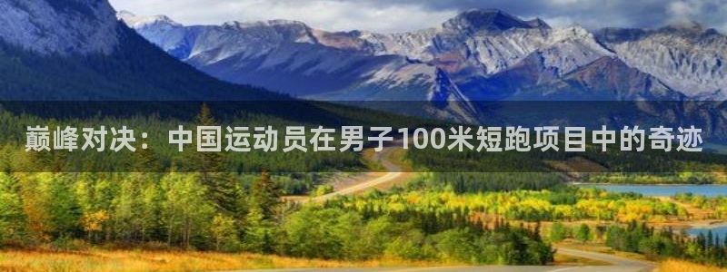yy易游官网下载注册:巅峰对决:中国运动员在男子100米短跑