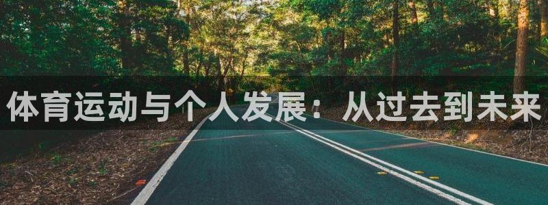 yy易游官网下载招商电话地址:体育运动与个人发展:从过去到未