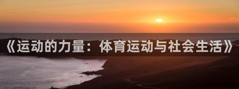 yy易游官方正版app娱乐代理怎么样:《运动的力量:体育运动